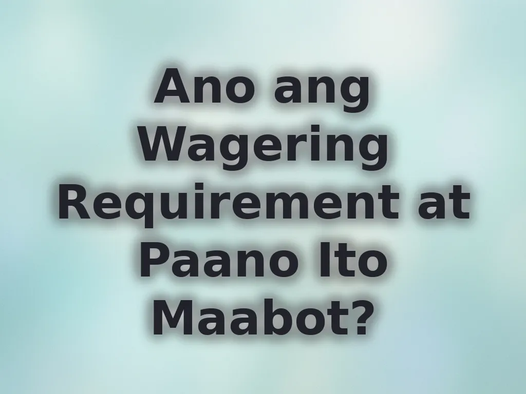 Ano ang Wagering Requirement at Paano Ito Maabot?